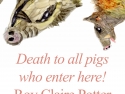 Roy Claire Potter DEATH TO ALL PIGS WHO ENTER HERE!