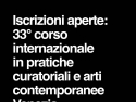 Aperte le iscrizione al 33° Corso in Pratiche Curatoriali e Arti Contemporanee