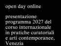 Open Day Online | 15 giugno 2026 Presentazione programma 2027 del corso internazionale in pratiche curatoriali e arti contemporanee, Venezia